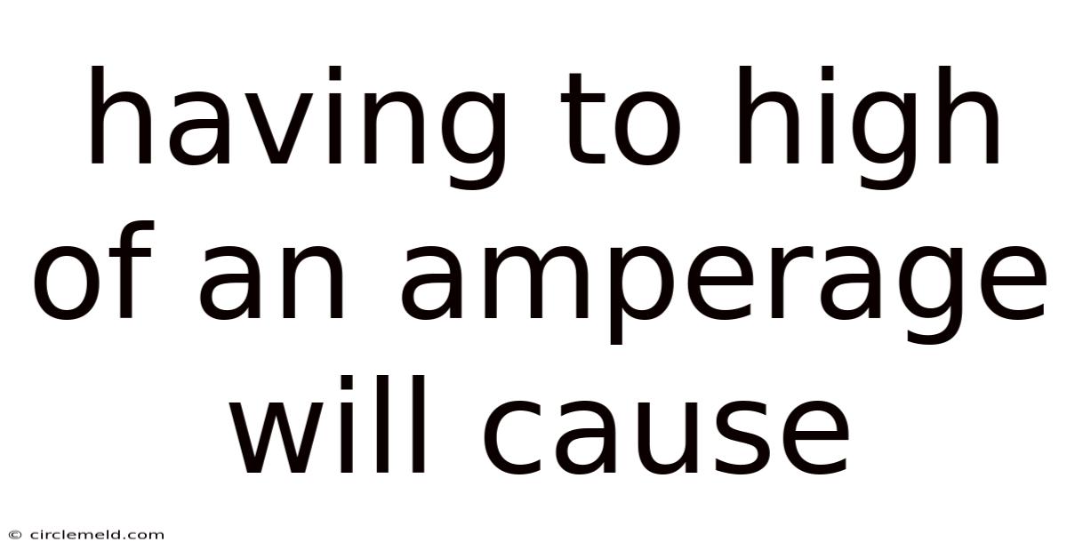 Having To High Of An Amperage Will Cause