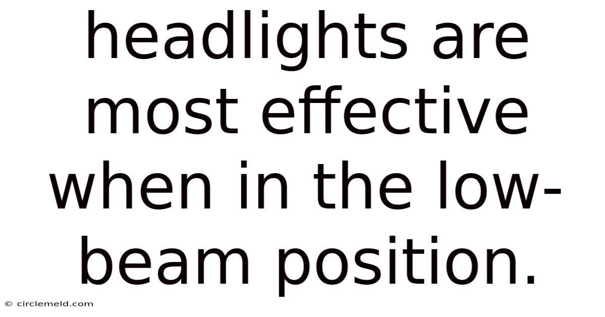Headlights Are Most Effective When In The Low-beam Position.