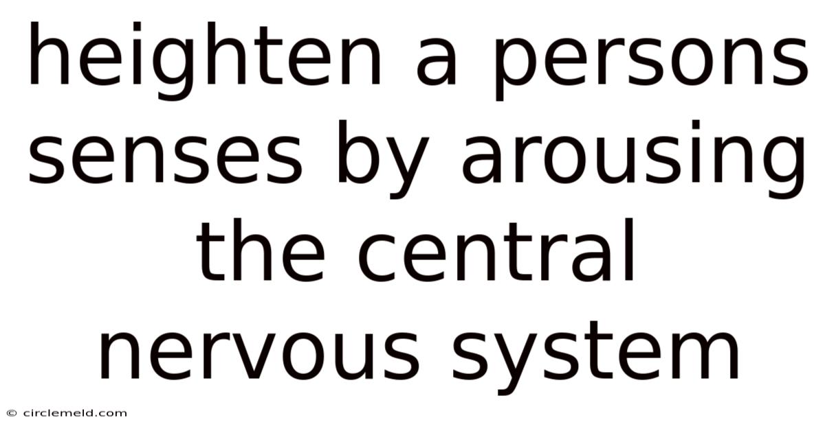 Heighten A Persons Senses By Arousing The Central Nervous System