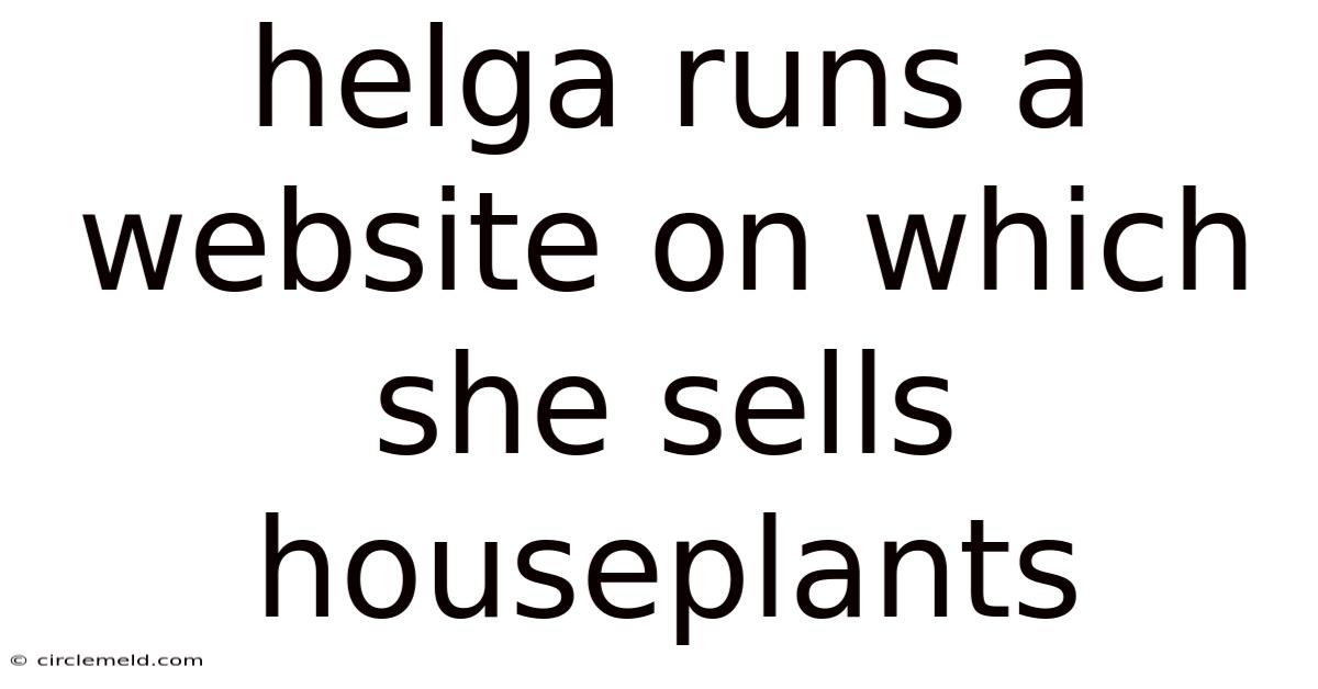 Helga Runs A Website On Which She Sells Houseplants