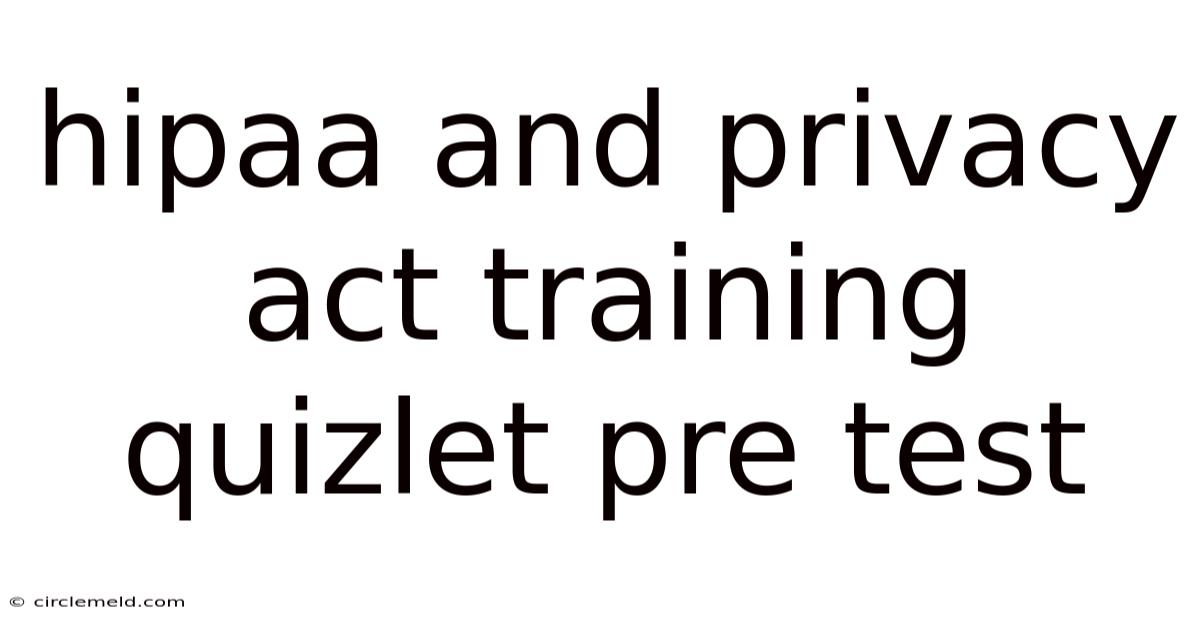 Hipaa And Privacy Act Training Quizlet Pre Test