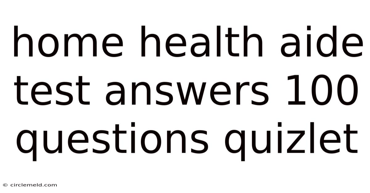 Home Health Aide Test Answers 100 Questions Quizlet