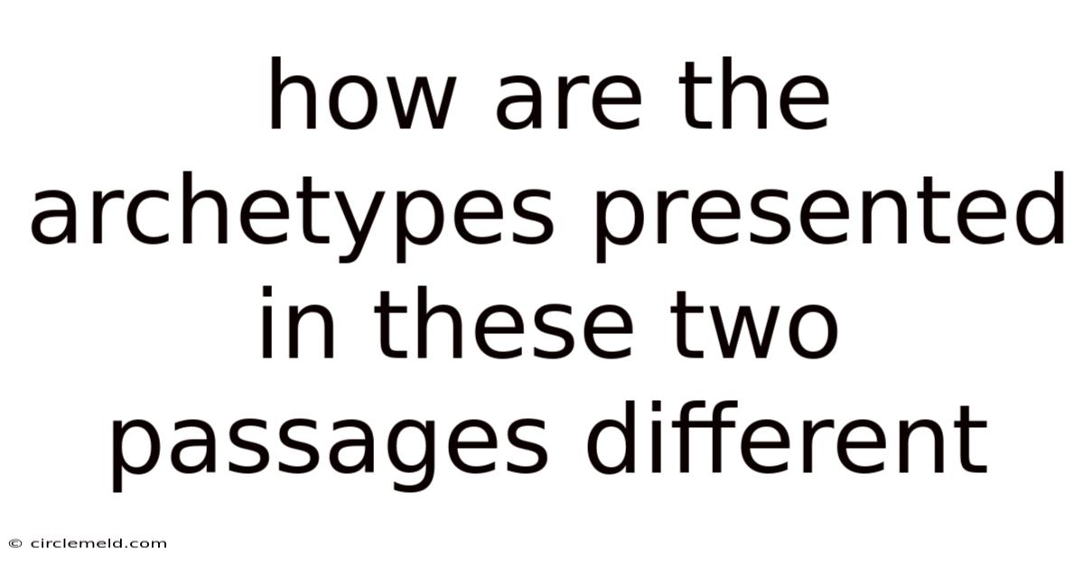 How Are The Archetypes Presented In These Two Passages Different