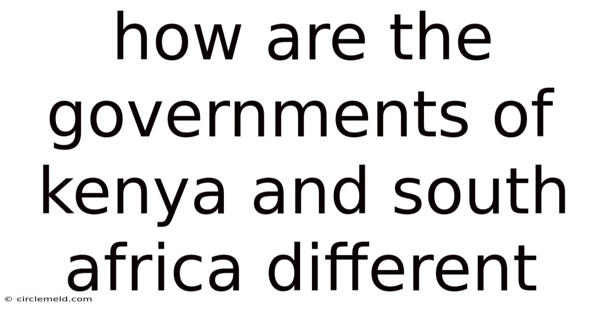 How Are The Governments Of Kenya And South Africa Different