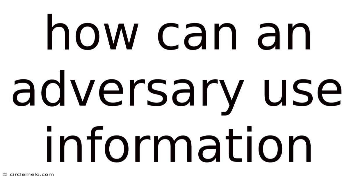 How Can An Adversary Use Information