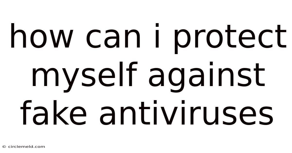 How Can I Protect Myself Against Fake Antiviruses