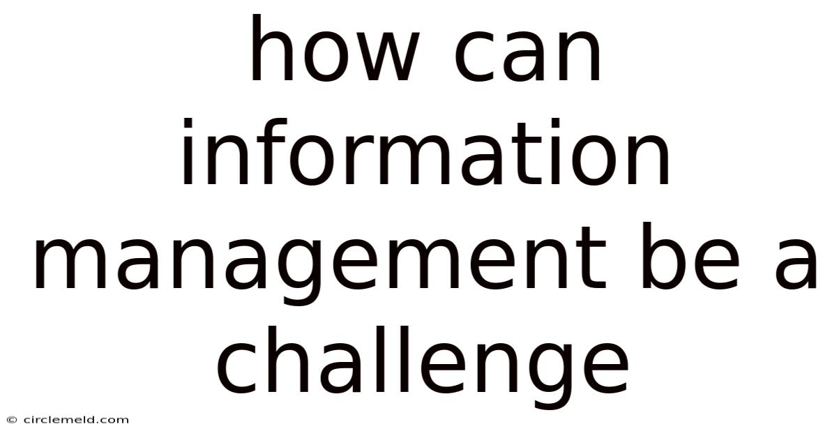 How Can Information Management Be A Challenge