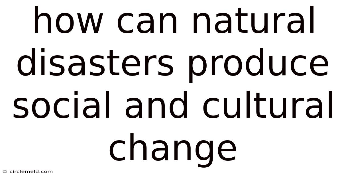 How Can Natural Disasters Produce Social And Cultural Change