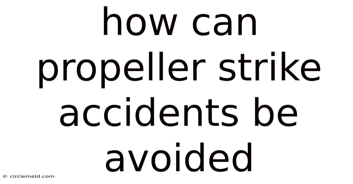How Can Propeller Strike Accidents Be Avoided