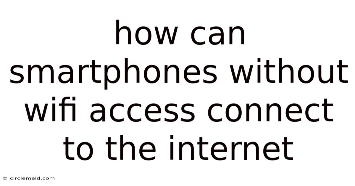 How Can Smartphones Without Wifi Access Connect To The Internet