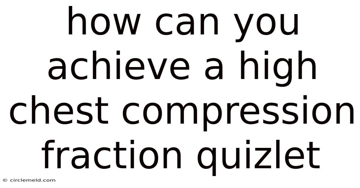How Can You Achieve A High Chest Compression Fraction Quizlet