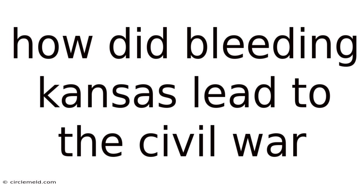 How Did Bleeding Kansas Lead To The Civil War