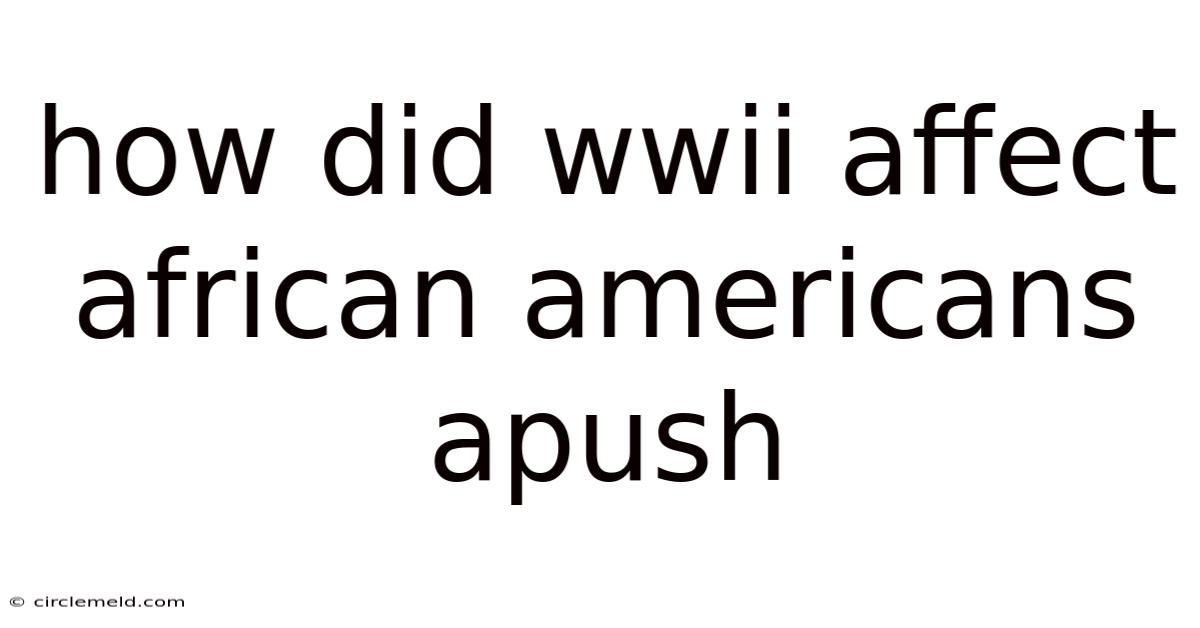 How Did Wwii Affect African Americans Apush