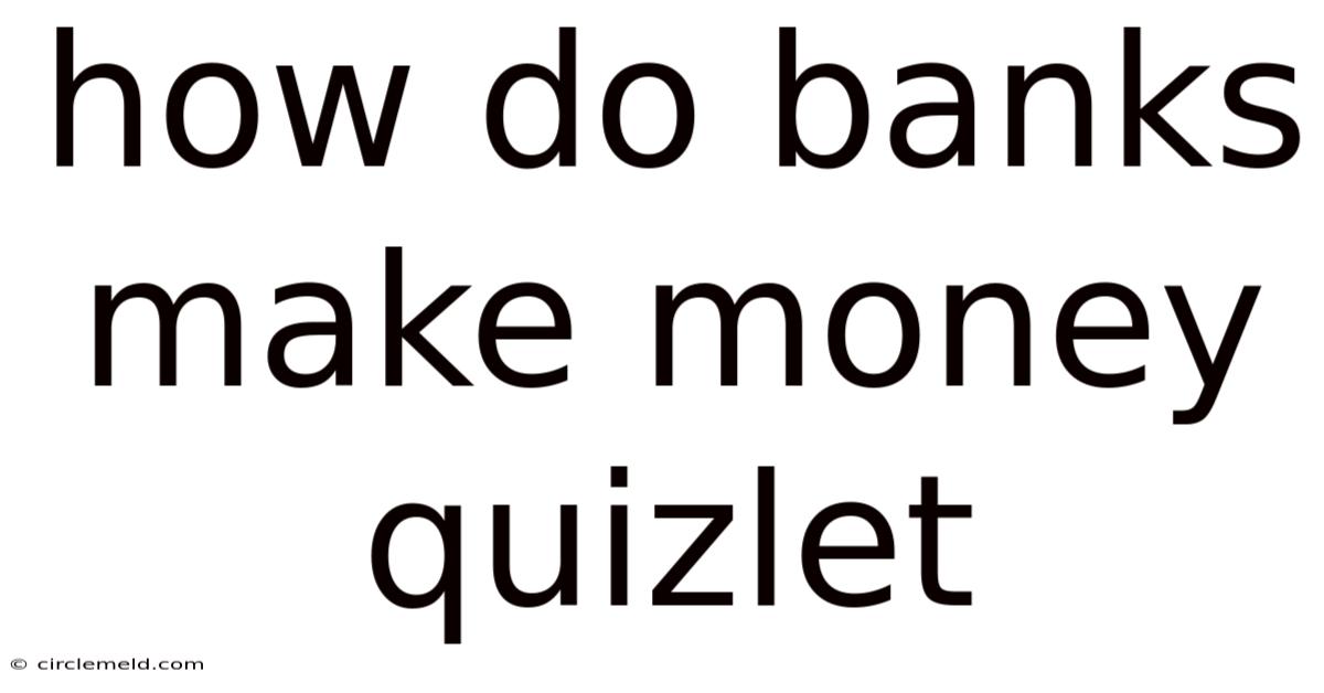 How Do Banks Make Money Quizlet