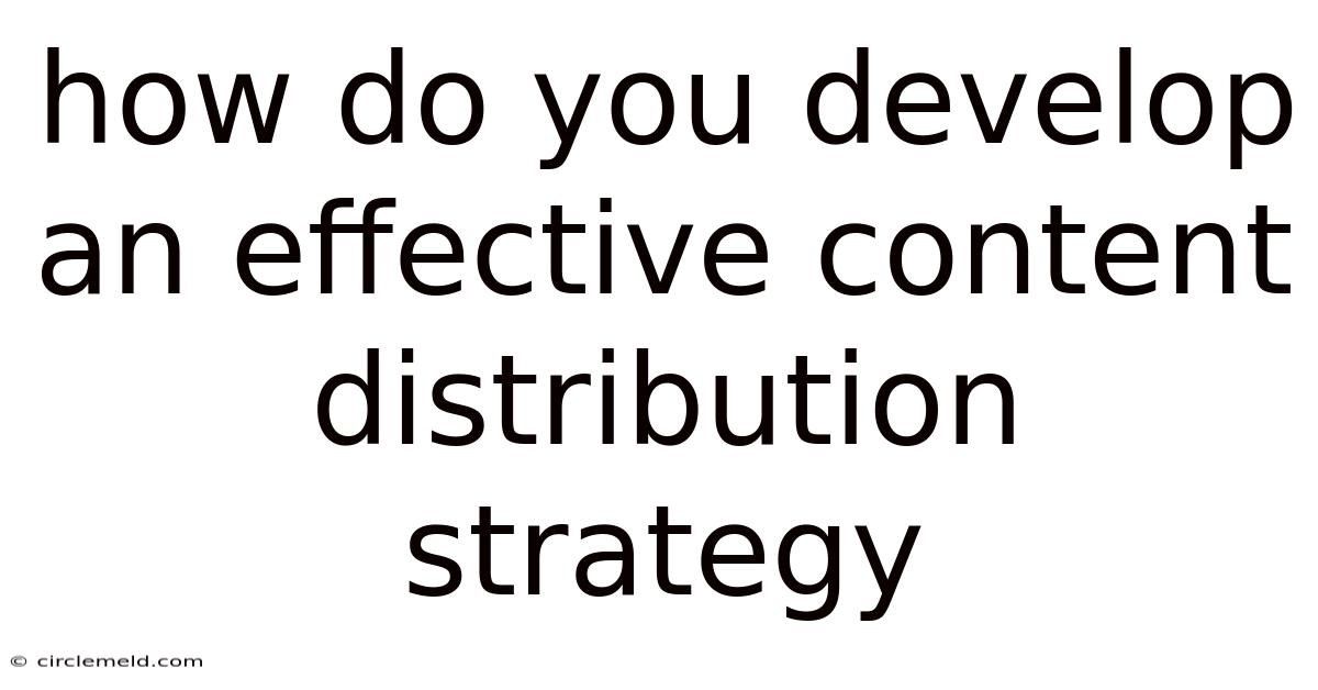 How Do You Develop An Effective Content Distribution Strategy