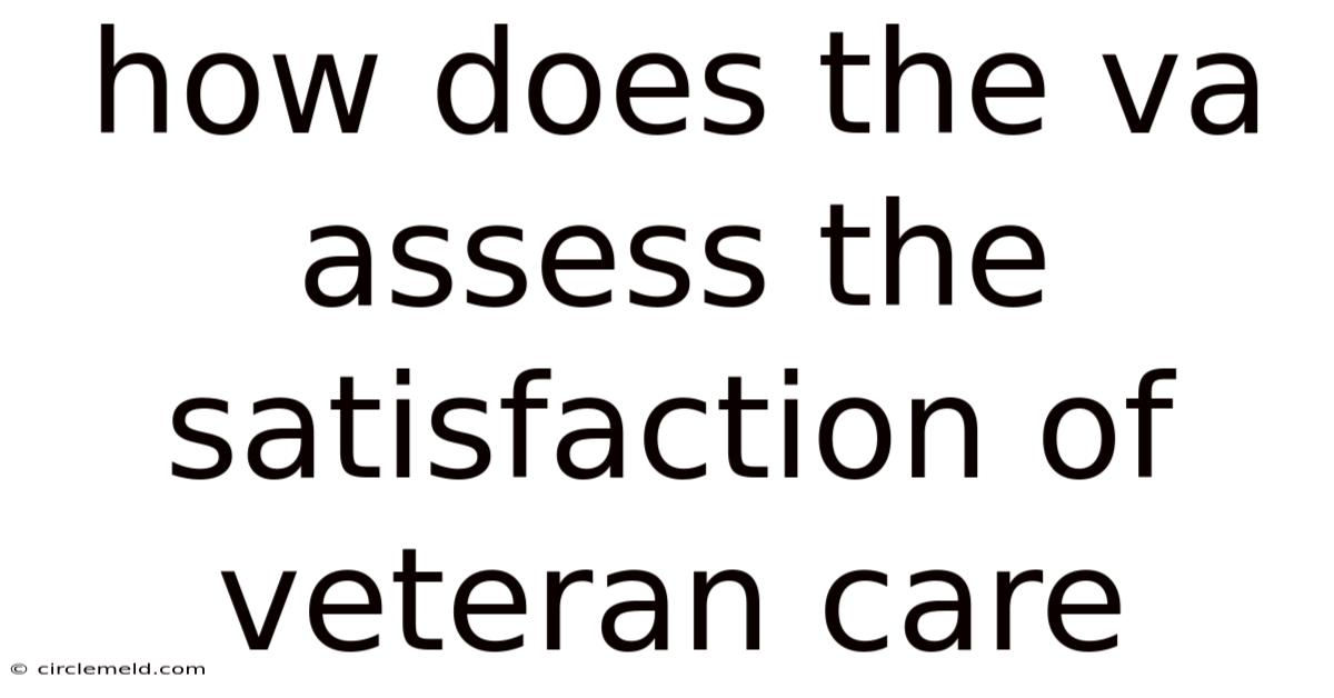 How Does The Va Assess The Satisfaction Of Veteran Care