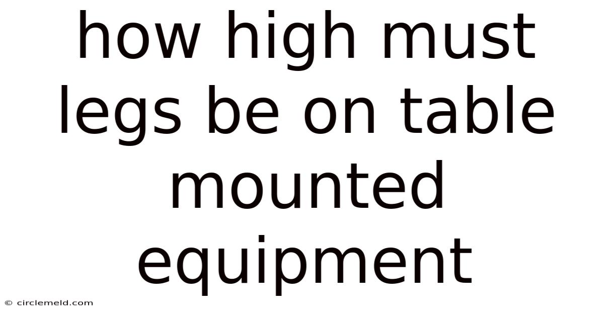 How High Must Legs Be On Table Mounted Equipment