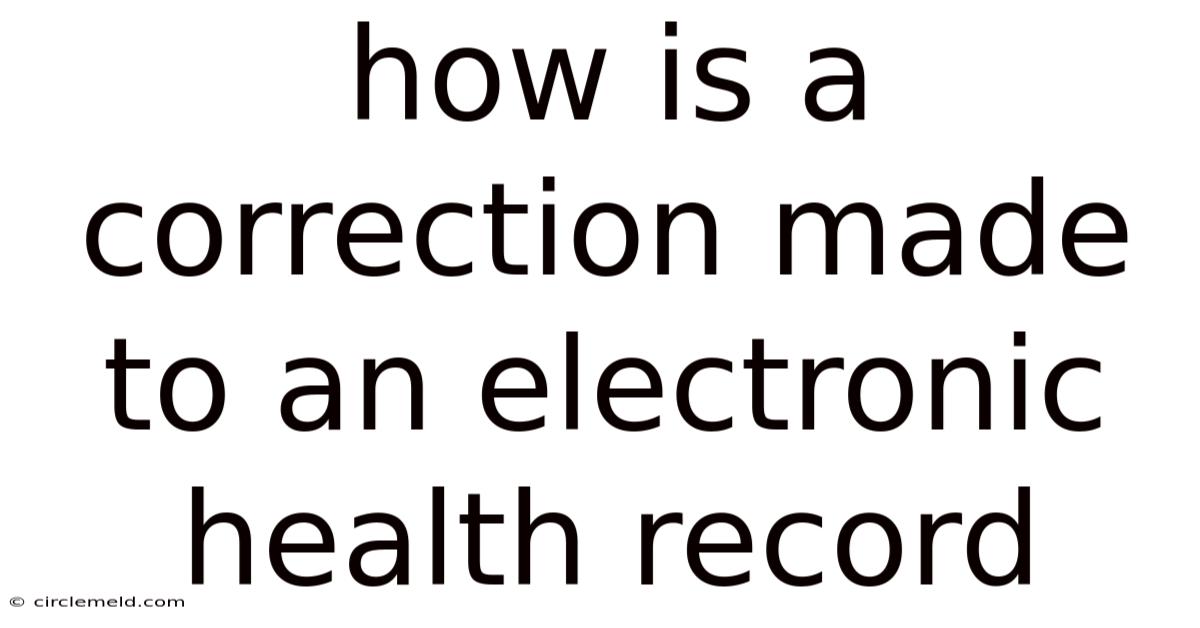 How Is A Correction Made To An Electronic Health Record