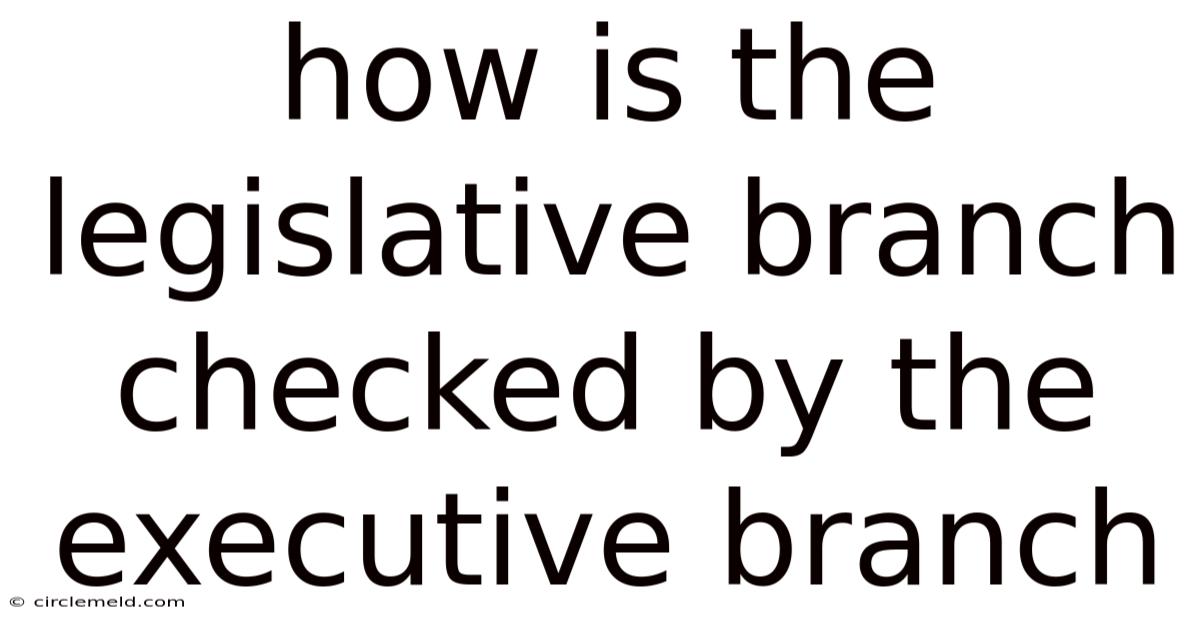 How Is The Legislative Branch Checked By The Executive Branch