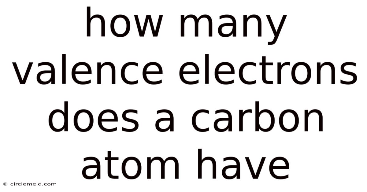 How Many Valence Electrons Does A Carbon Atom Have