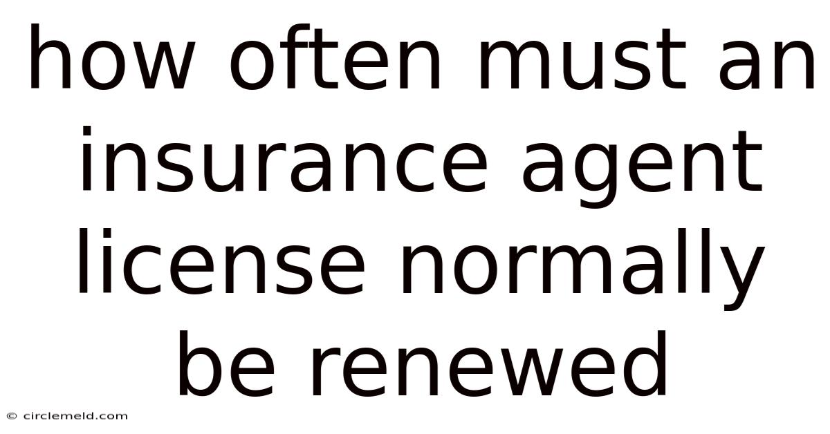 How Often Must An Insurance Agent License Normally Be Renewed