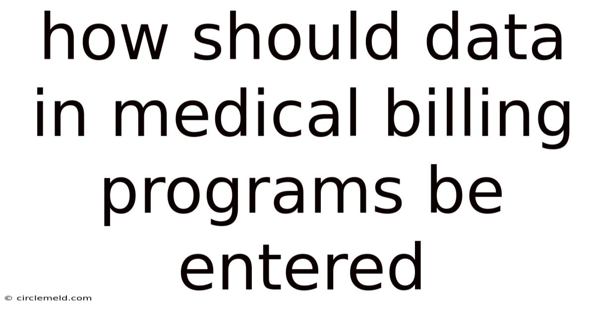 How Should Data In Medical Billing Programs Be Entered