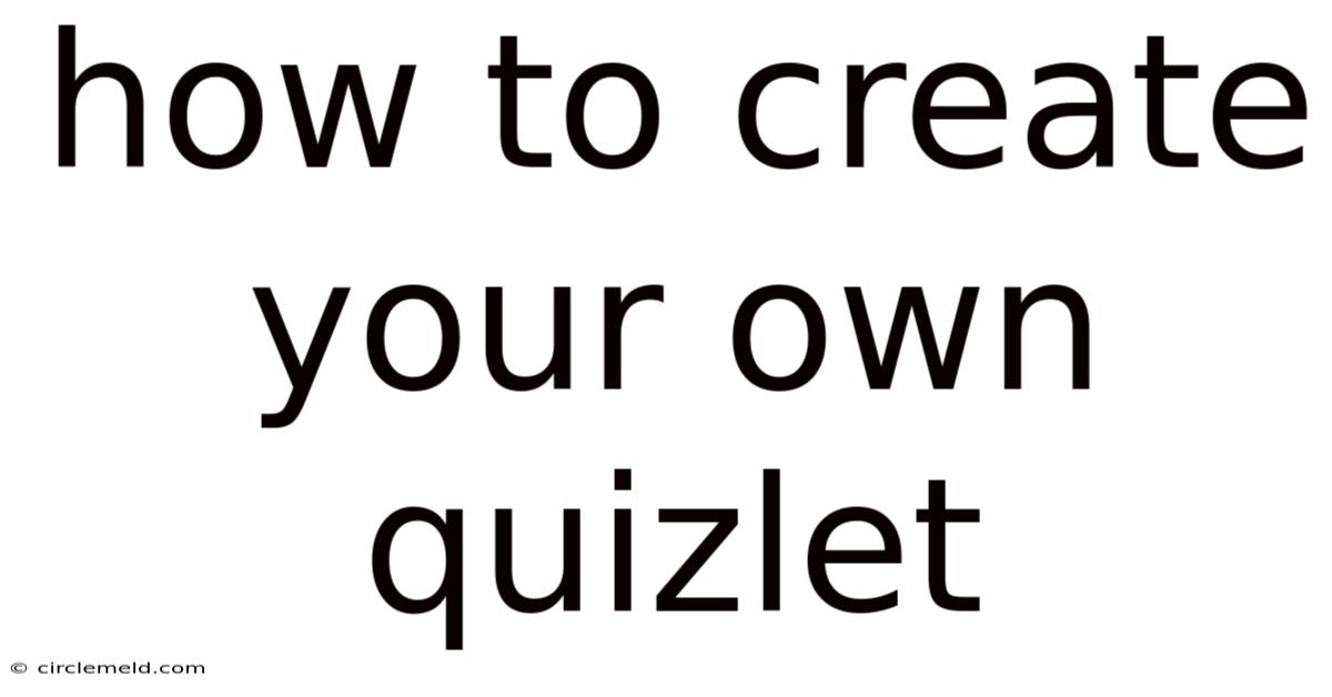 How To Create Your Own Quizlet