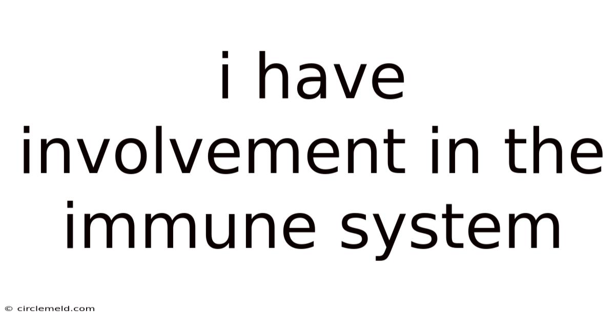I Have Involvement In The Immune System