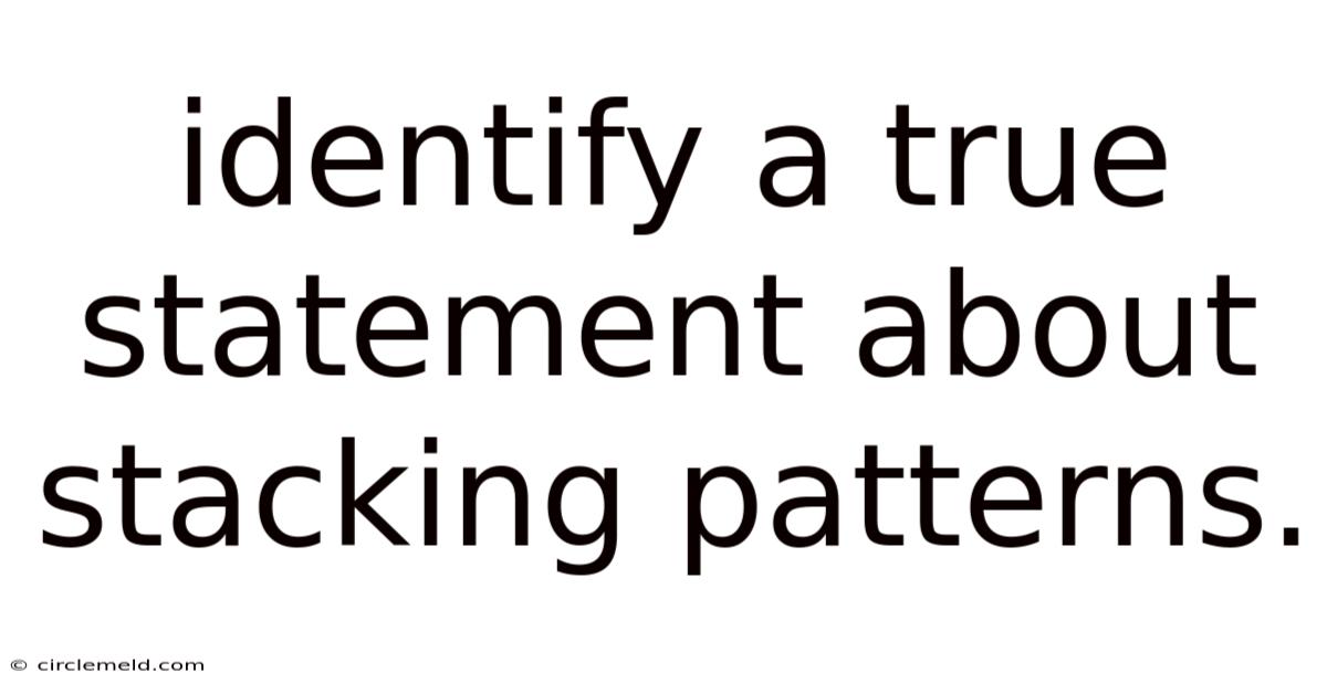 Identify A True Statement About Stacking Patterns.