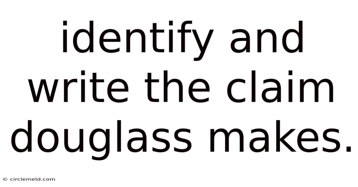 Identify And Write The Claim Douglass Makes.