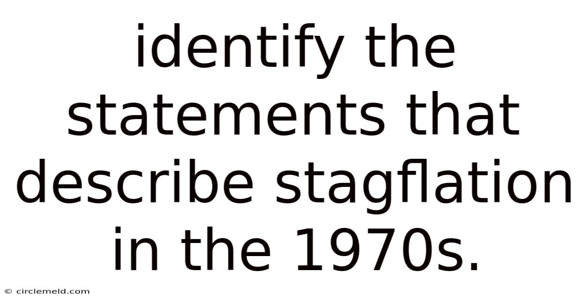 Identify The Statements That Describe Stagflation In The 1970s.