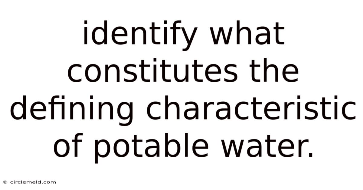 Identify What Constitutes The Defining Characteristic Of Potable Water.