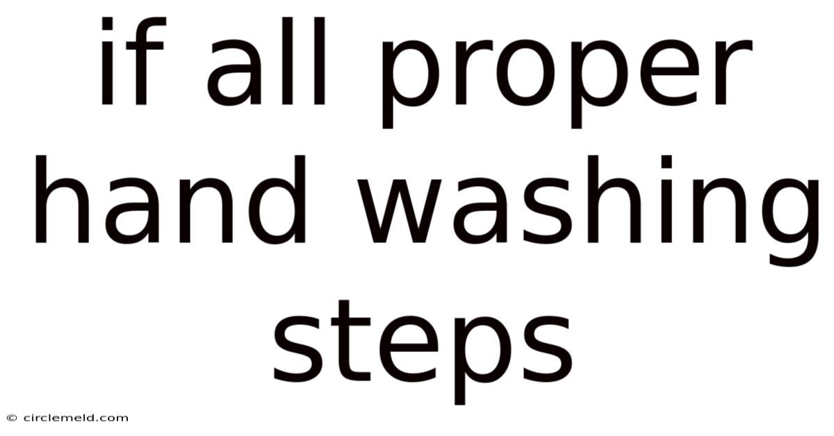 If All Proper Hand Washing Steps