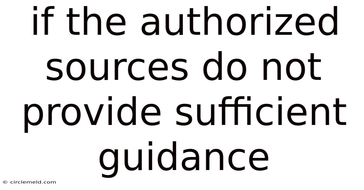 If The Authorized Sources Do Not Provide Sufficient Guidance