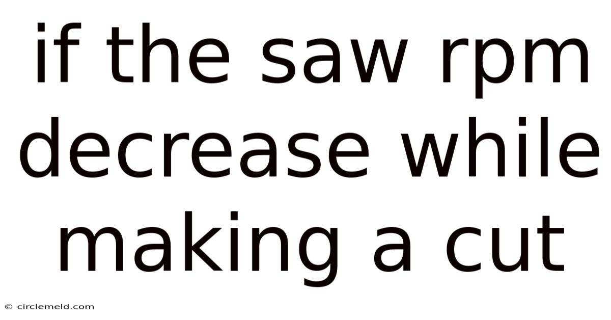 If The Saw Rpm Decrease While Making A Cut