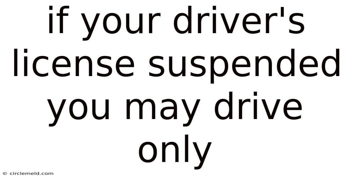 If Your Driver's License Suspended You May Drive Only