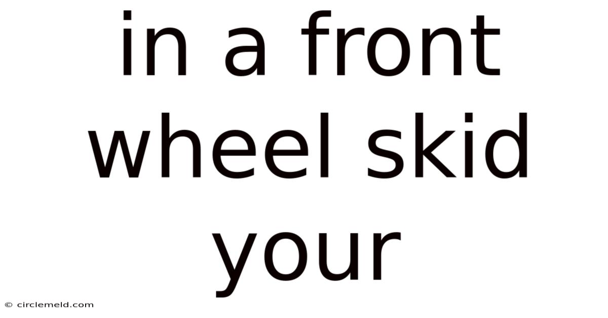 In A Front Wheel Skid Your