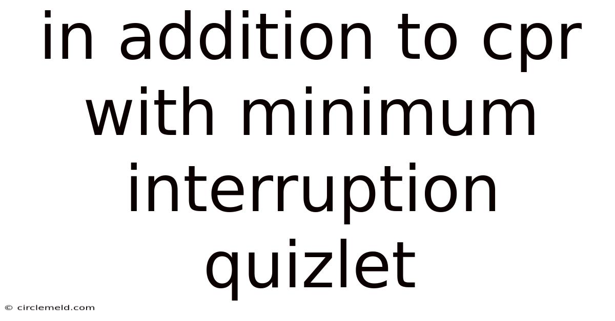In Addition To Cpr With Minimum Interruption Quizlet