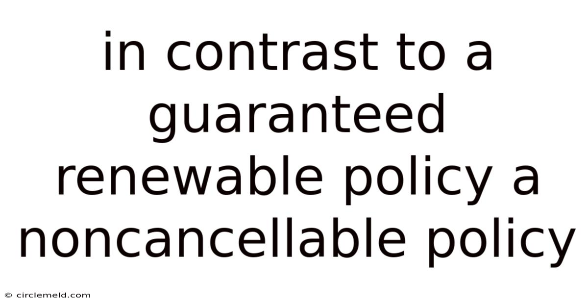 In Contrast To A Guaranteed Renewable Policy A Noncancellable Policy
