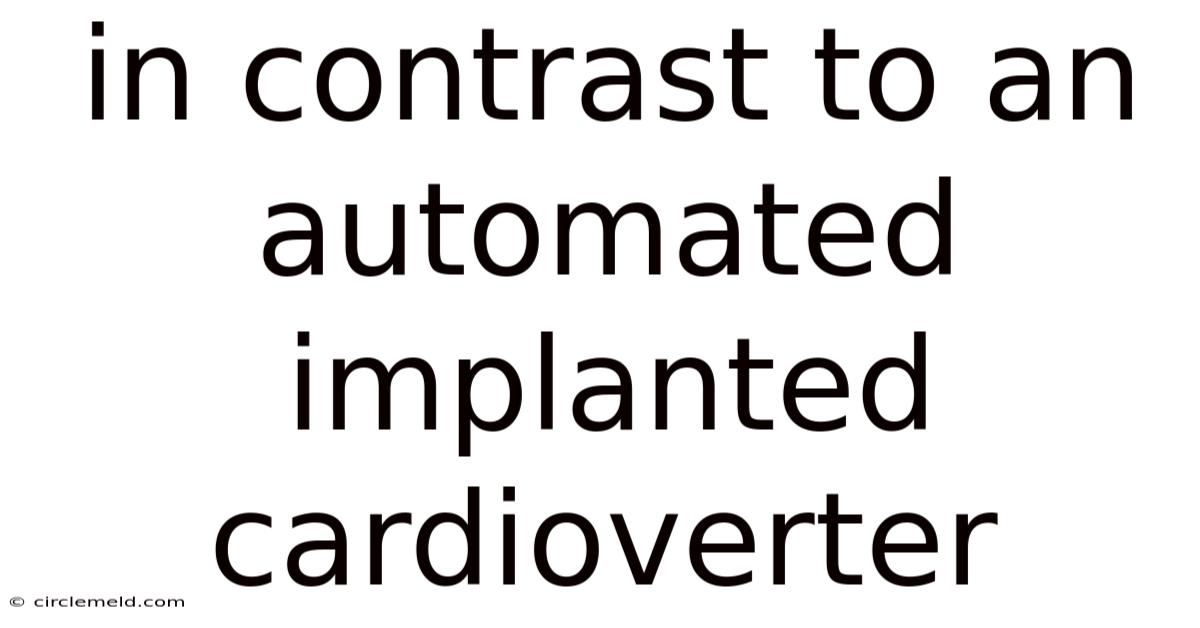 In Contrast To An Automated Implanted Cardioverter