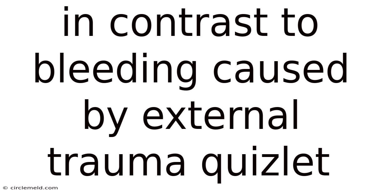 In Contrast To Bleeding Caused By External Trauma Quizlet