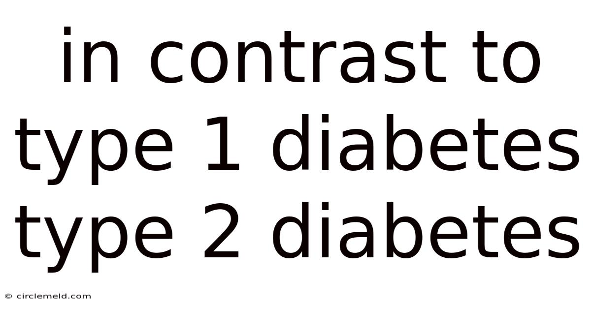 In Contrast To Type 1 Diabetes Type 2 Diabetes