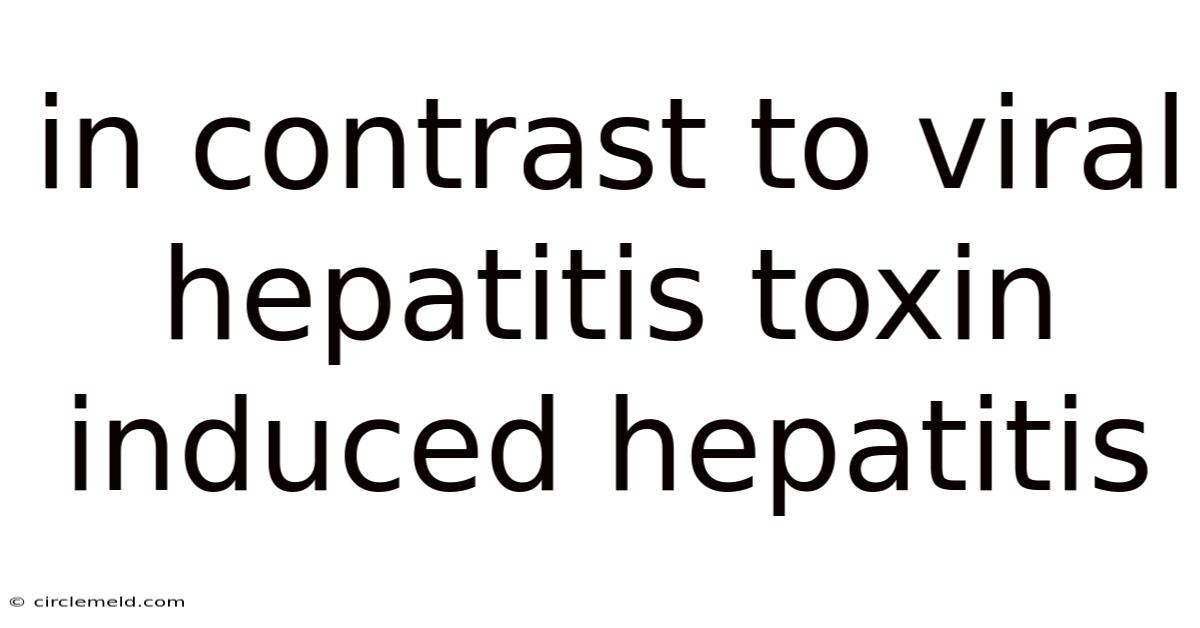 In Contrast To Viral Hepatitis Toxin Induced Hepatitis