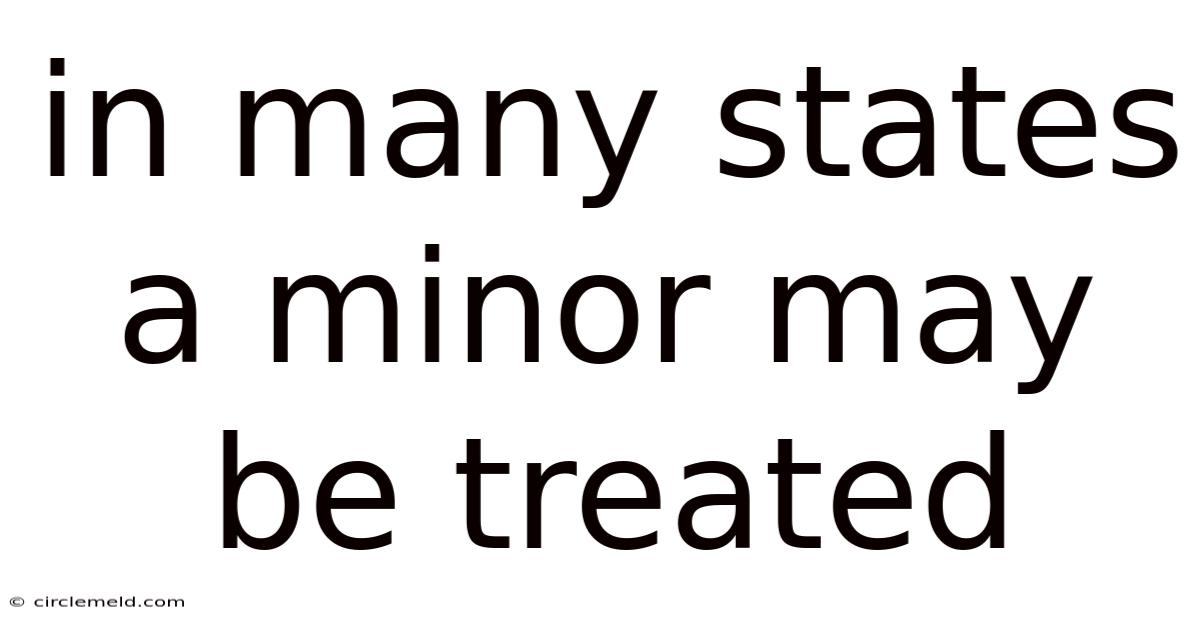 In Many States A Minor May Be Treated