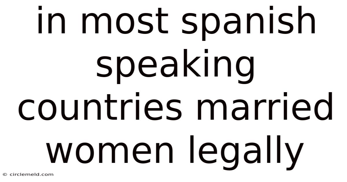 In Most Spanish Speaking Countries Married Women Legally
