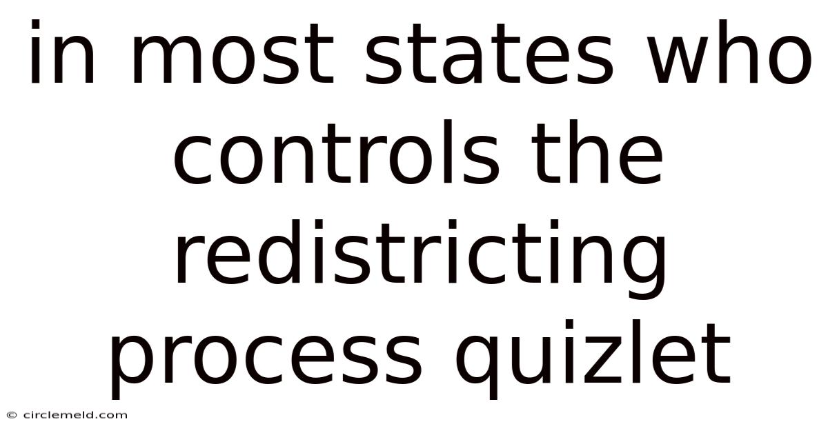 In Most States Who Controls The Redistricting Process Quizlet