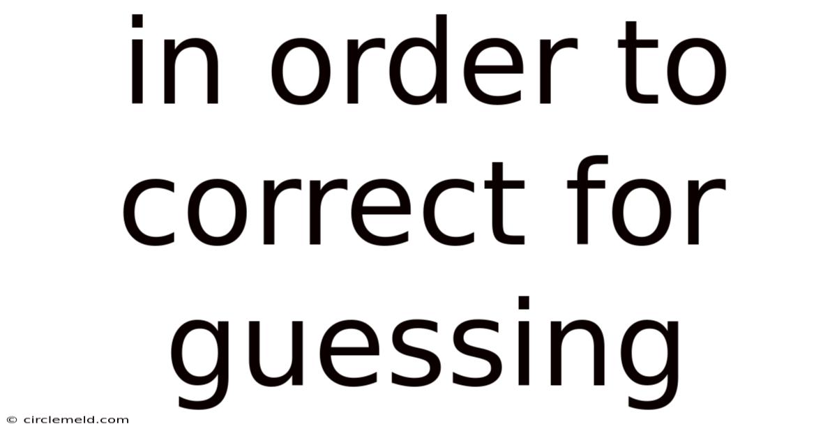 In Order To Correct For Guessing
