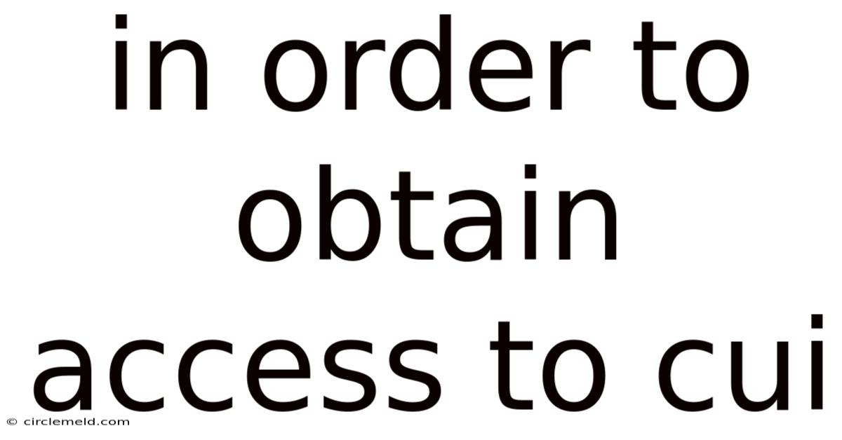 In Order To Obtain Access To Cui