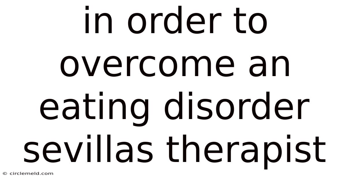 In Order To Overcome An Eating Disorder Sevillas Therapist