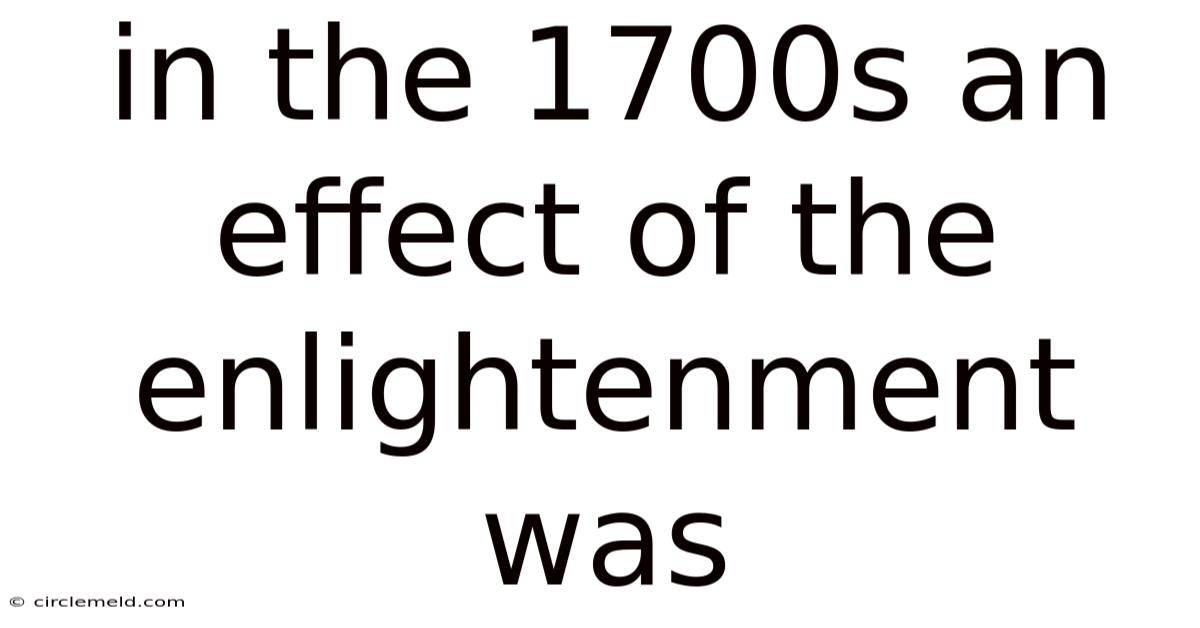 In The 1700s An Effect Of The Enlightenment Was